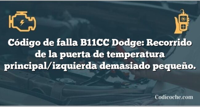 Código de falla B11CC Dodge: Recorrido de la puerta de temperatura principal/izquierda demasiado pequeño.