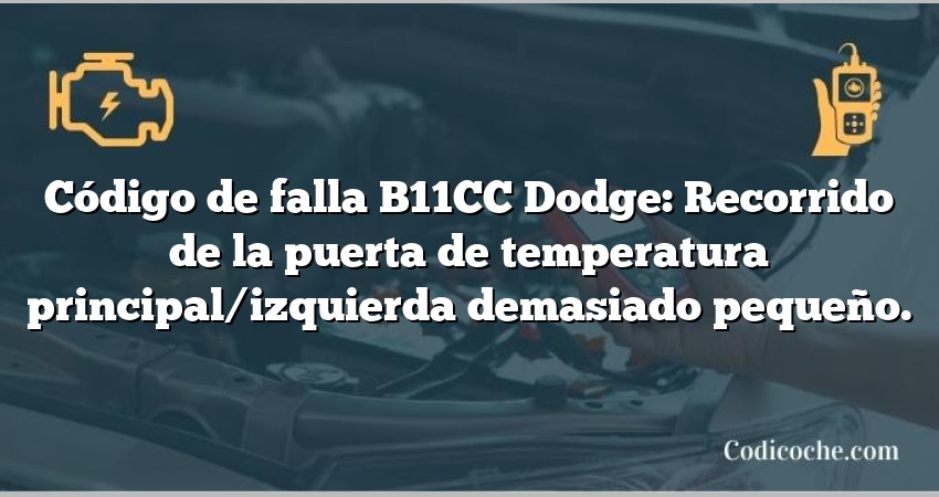 Código de falla B11CC Dodge: Recorrido de la puerta de temperatura principal/izquierda demasiado pequeño.