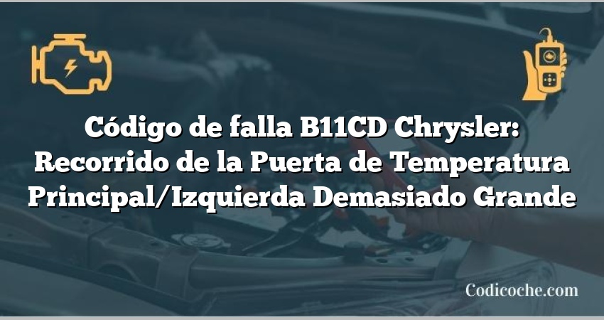 Código de falla B11CD Chrysler: Recorrido de la Puerta de Temperatura Principal/Izquierda Demasiado Grande