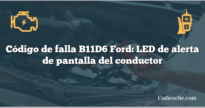 Código de falla B11D6 Ford: LED de alerta de pantalla del conductor