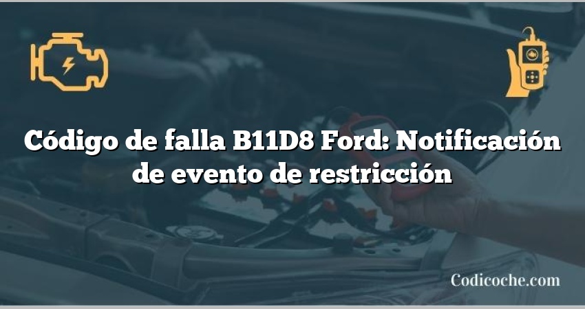 Código de falla B11D8 Ford: Notificación de evento de restricción