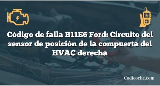 Código de falla B11E6 Ford: Circuito del sensor de posición de la compuerta del HVAC derecha