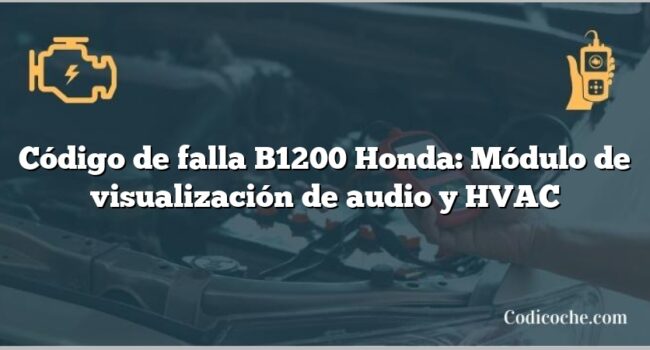 Código de falla B1200 Honda: Módulo de visualización de audio y HVAC