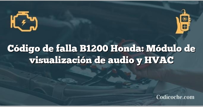 Código de falla B1200 Honda: Módulo de visualización de audio y HVAC