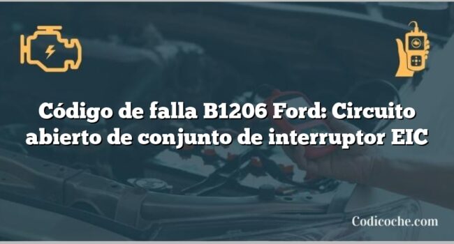 Código de falla B1206 Ford: Circuito abierto de conjunto de interruptor EIC