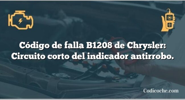 Código de falla B1208 de Chrysler: Circuito corto del indicador antirrobo.