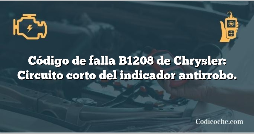 Código de falla B1208 de Chrysler: Circuito corto del indicador antirrobo.