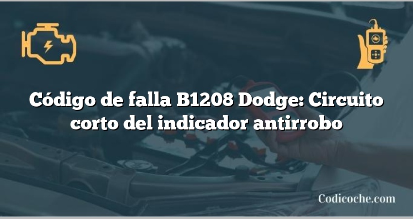 Código de falla B1208 Dodge: Circuito corto del indicador antirrobo