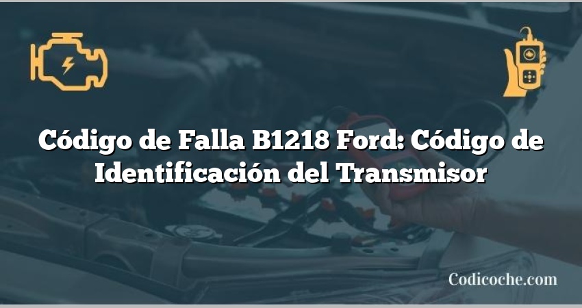 Código de Falla B1218 Ford: Código de Identificación del Transmisor