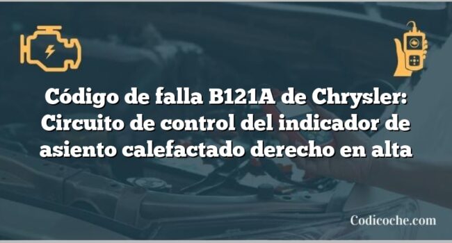 Código de falla B121A de Chrysler: Circuito de control del indicador de asiento calefactado derecho en alta