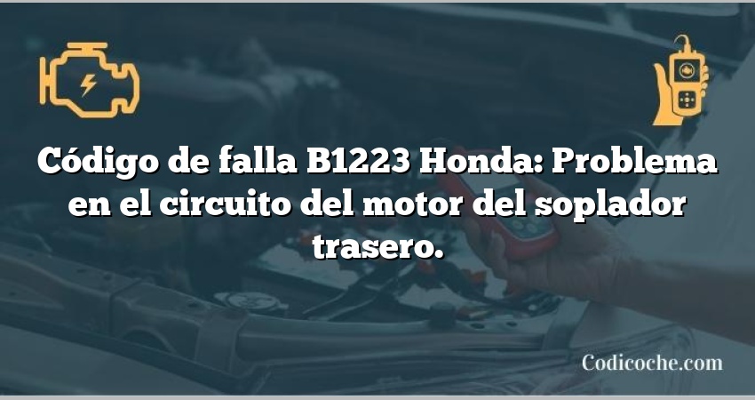 Código de falla B1223 Honda: Problema en el circuito del motor del soplador trasero.