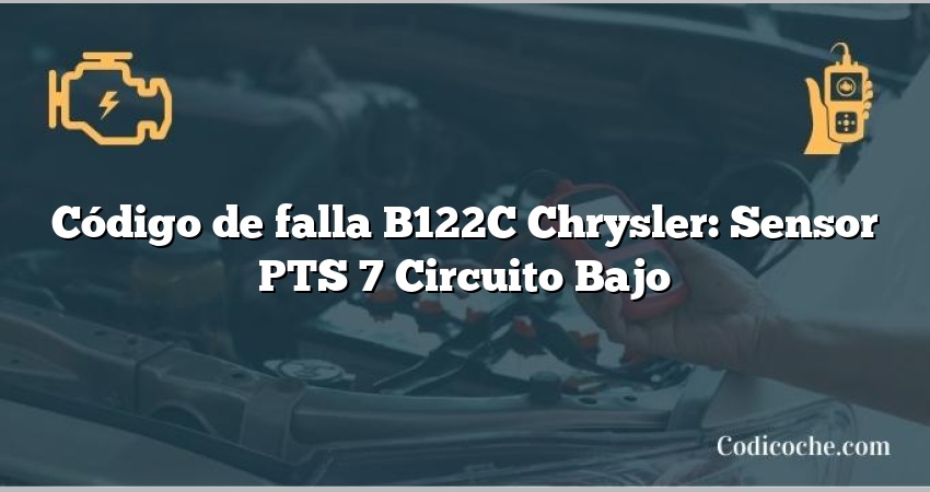 Código de falla B122C Chrysler: Sensor PTS 7 Circuito Bajo