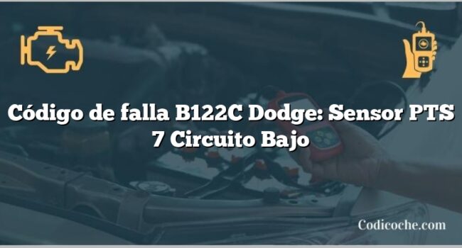 Código de falla B122C Dodge: Sensor PTS 7 Circuito Bajo