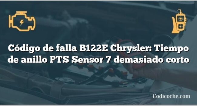 Código de falla B122E Chrysler: Tiempo de anillo PTS Sensor 7 demasiado corto