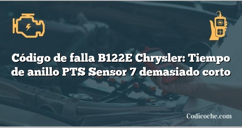 Código de falla B122E Chrysler: Tiempo de anillo PTS Sensor 7 demasiado corto