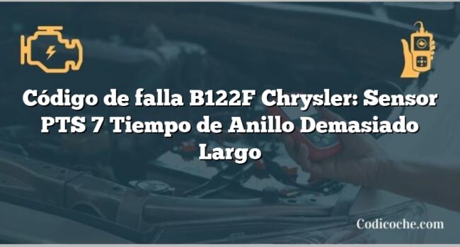 Código de falla B122F Chrysler: Sensor PTS 7 Tiempo de Anillo Demasiado Largo