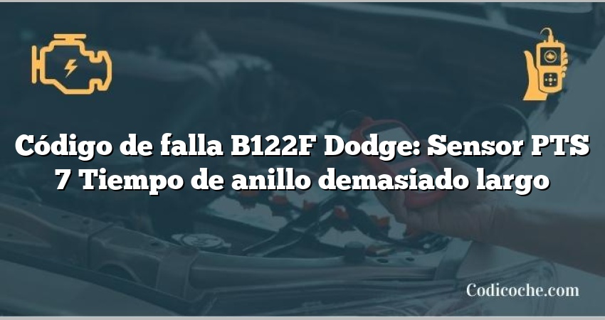 Código de falla B122F Dodge: Sensor PTS 7 Tiempo de anillo demasiado largo