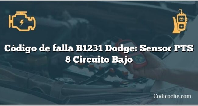 Código de falla B1231 Dodge: Sensor PTS 8 Circuito Bajo