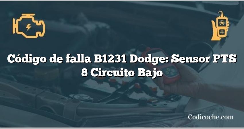 Código de falla B1231 Dodge: Sensor PTS 8 Circuito Bajo