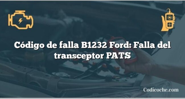 Código de falla B1232 Ford: Falla del transceptor PATS