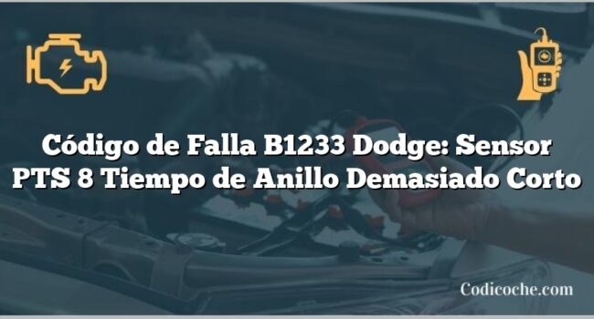 Código de Falla B1233 Dodge: Sensor PTS 8 Tiempo de Anillo Demasiado Corto