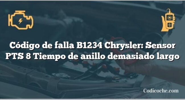 Código de falla B1234 Chrysler: Sensor PTS 8 Tiempo de anillo demasiado largo