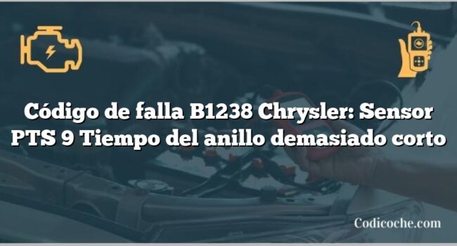 Código de falla B1238 Chrysler: Sensor PTS 9 Tiempo del anillo demasiado corto