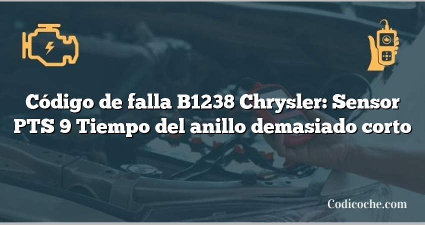 Código de falla B1238 Chrysler: Sensor PTS 9 Tiempo del anillo demasiado corto