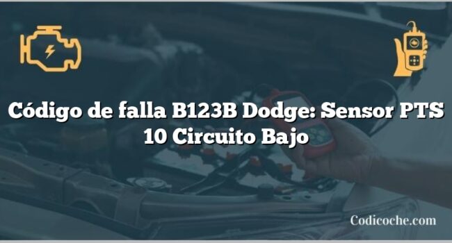 Código de falla B123B Dodge: Sensor PTS 10 Circuito Bajo