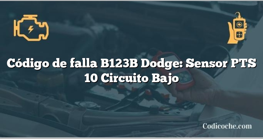 Código de falla B123B Dodge: Sensor PTS 10 Circuito Bajo