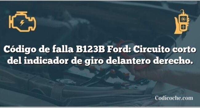 Código de falla B123B Ford: Circuito corto del indicador de giro delantero derecho.