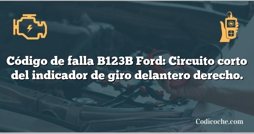 Código de falla B123B Ford: Circuito corto del indicador de giro delantero derecho.