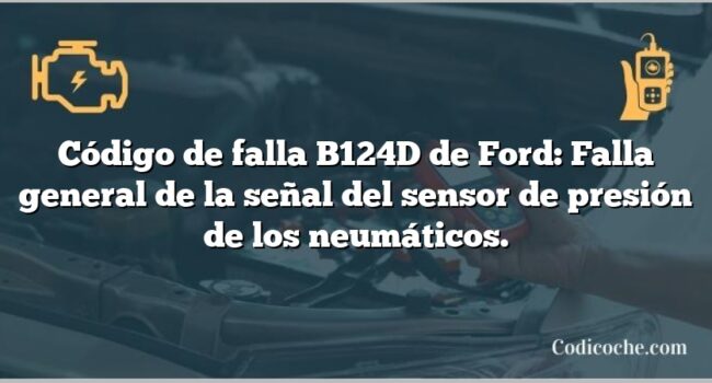 Código de falla B124D de Ford: Falla general de la señal del sensor de presión de los neumáticos.