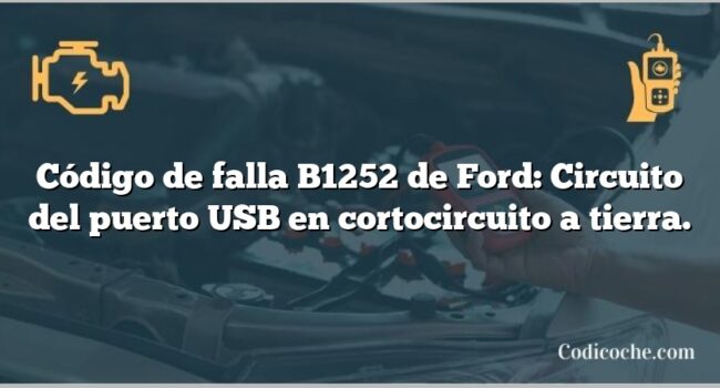 Código de falla B1252 de Ford: Circuito del puerto USB en cortocircuito a tierra.