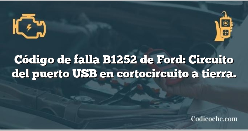 Código de falla B1252 de Ford: Circuito del puerto USB en cortocircuito a tierra.