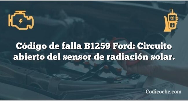 Código de falla B1259 Ford: Circuito abierto del sensor de radiación solar.