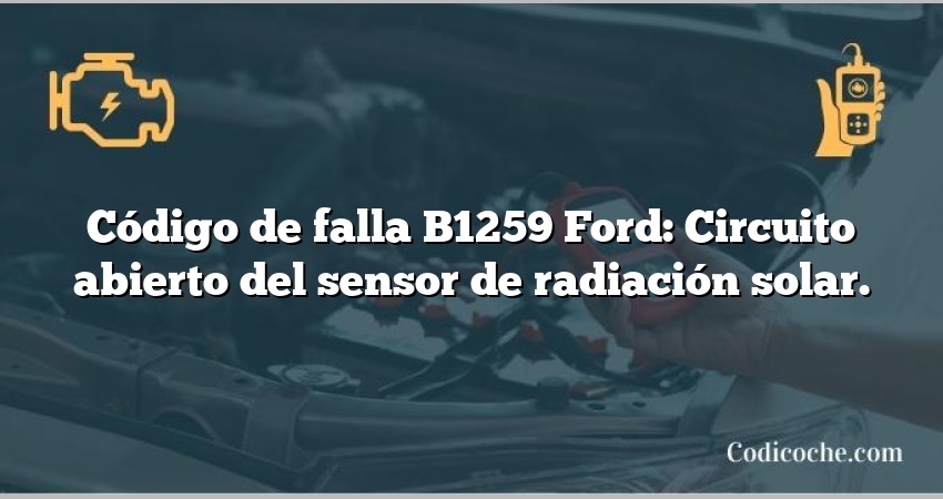 Código de falla B1259 Ford: Circuito abierto del sensor de radiación solar.