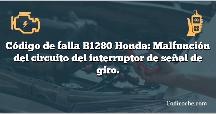 Código de falla B1280 Honda: Malfunción del circuito del interruptor de señal de giro.