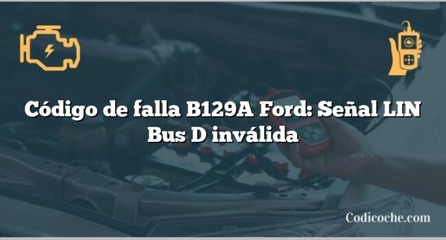 Código de falla B129A Ford: Señal LIN Bus D inválida