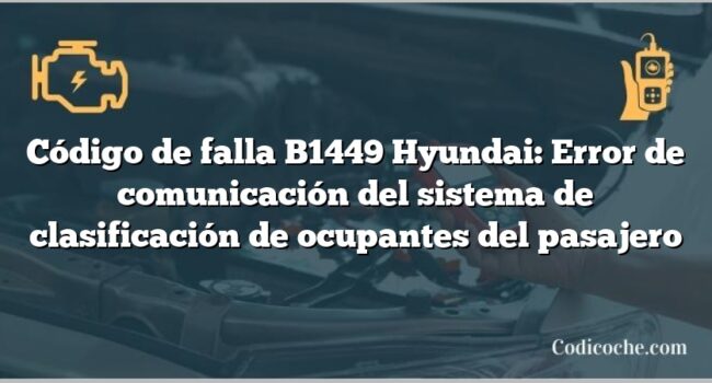 Código de falla B1449 Hyundai: Error de comunicación del sistema de clasificación de ocupantes del pasajero