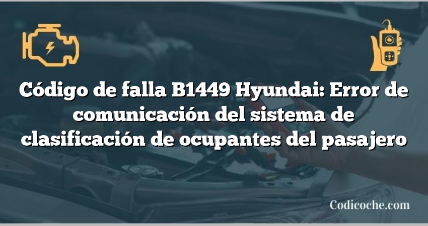 Código de falla B1449 Hyundai: Error de comunicación del sistema de clasificación de ocupantes del pasajero