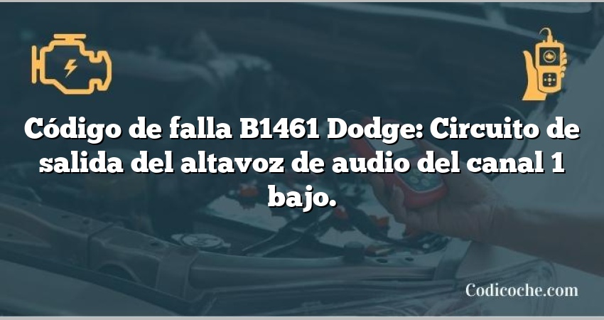 Código de falla B1461 Dodge: Circuito de salida del altavoz de audio del canal 1 bajo.