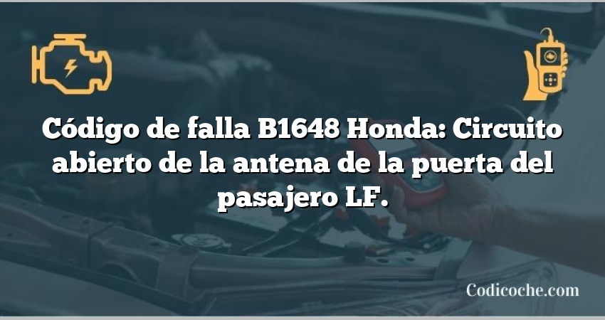 Código de falla B1648 Honda: Circuito abierto de la antena de la puerta del pasajero LF.