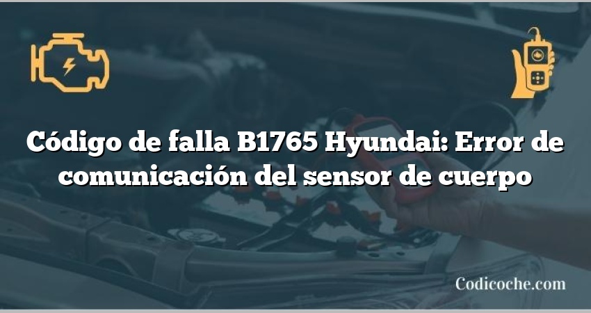 Código de falla B1765 Hyundai: Error de comunicación del sensor de cuerpo