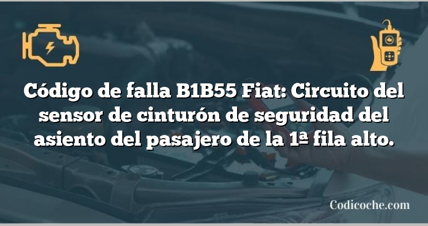 Código de falla B1B55 Fiat: Circuito del sensor de cinturón de seguridad del asiento del pasajero de la 1ª fila alto.