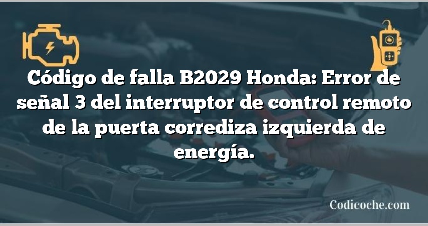 Código de falla B2029 Honda: Error de señal 3 del interruptor de control remoto de la puerta corrediza izquierda de energía.