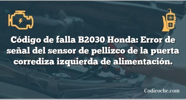 Código de falla B2030 Honda: Error de señal del sensor de pellizco de la puerta corrediza izquierda de alimentación.