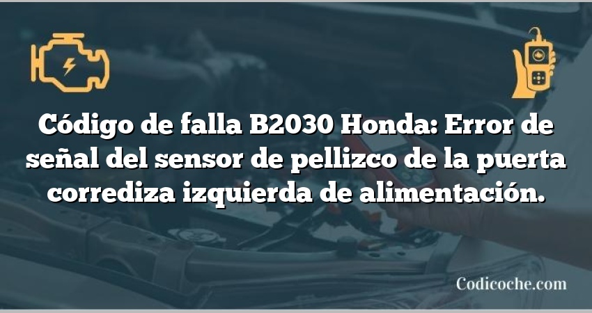 Código de falla B2030 Honda: Error de señal del sensor de pellizco de la puerta corrediza izquierda de alimentación.