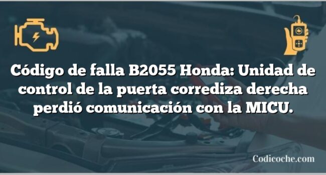 Código de falla B2055 Honda: Unidad de control de la puerta corrediza derecha perdió comunicación con la MICU.