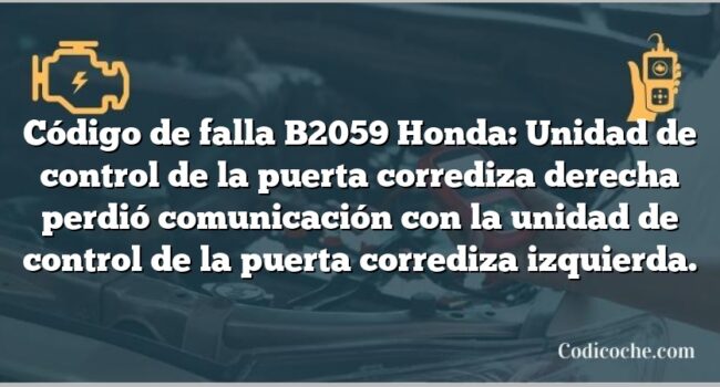 Código de falla B2059 Honda: Unidad de control de la puerta corrediza derecha perdió comunicación con la unidad de control de la puerta corrediza izquierda.